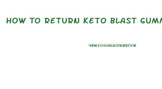 How To Return Keto Blast Gummies