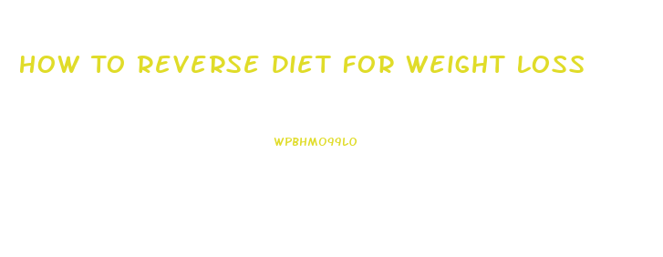 How To Reverse Diet For Weight Loss