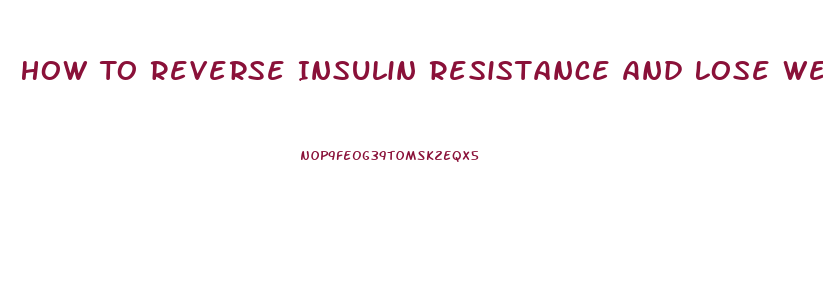 How To Reverse Insulin Resistance And Lose Weight