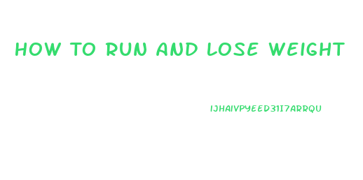 How To Run And Lose Weight