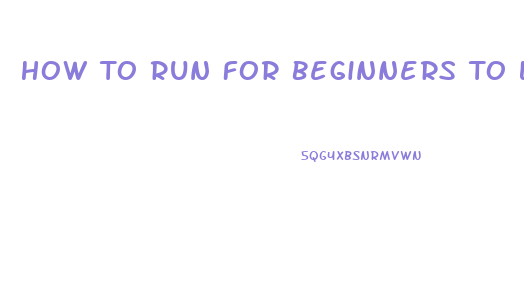 How To Run For Beginners To Lose Weight