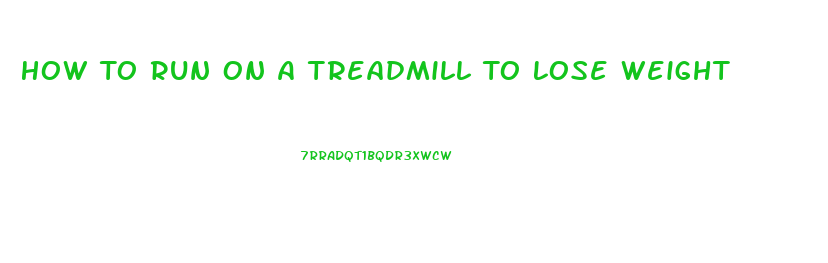 How To Run On A Treadmill To Lose Weight