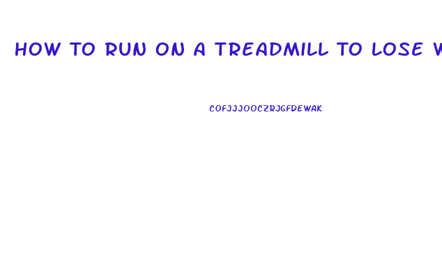 How To Run On A Treadmill To Lose Weight