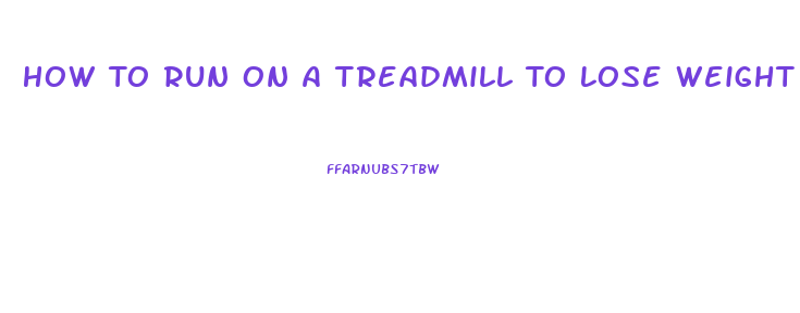 How To Run On A Treadmill To Lose Weight