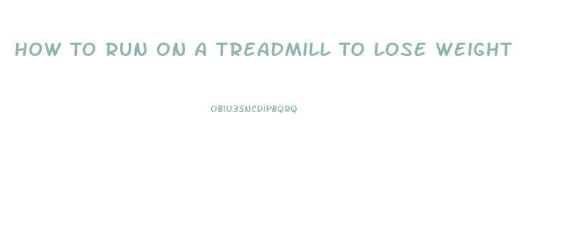 How To Run On A Treadmill To Lose Weight