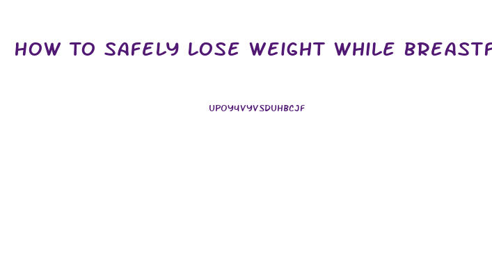 How To Safely Lose Weight While Breastfeeding