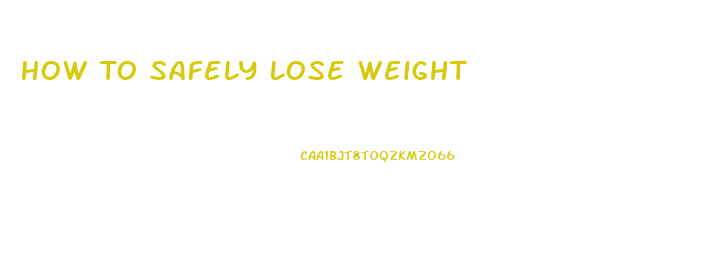 How To Safely Lose Weight