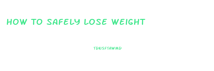 How To Safely Lose Weight