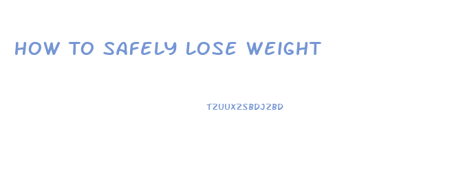 How To Safely Lose Weight