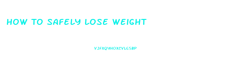 How To Safely Lose Weight