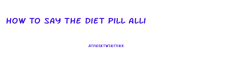 How To Say The Diet Pill Alli