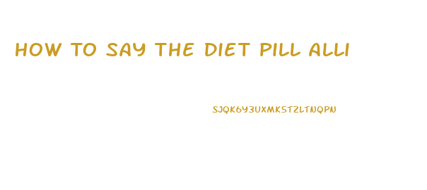 How To Say The Diet Pill Alli