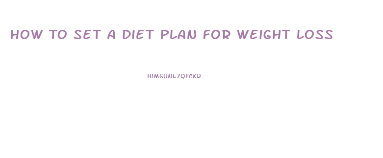 How To Set A Diet Plan For Weight Loss