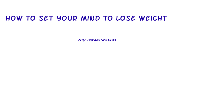 How To Set Your Mind To Lose Weight
