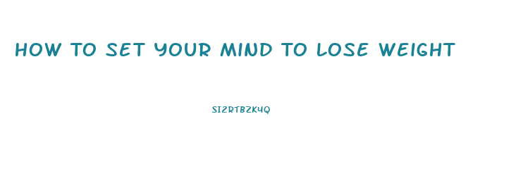 How To Set Your Mind To Lose Weight