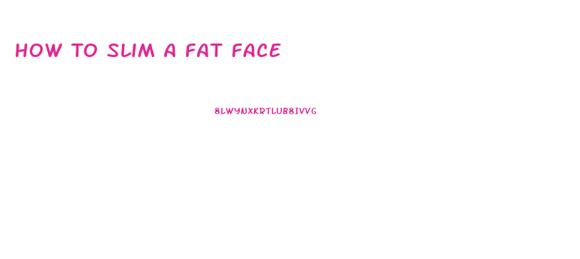 How To Slim A Fat Face