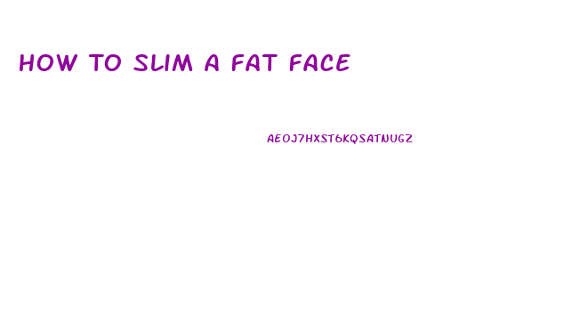 How To Slim A Fat Face