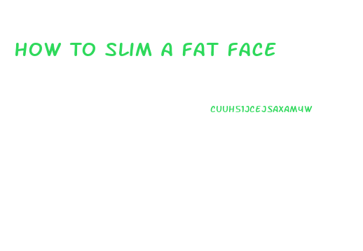 How To Slim A Fat Face