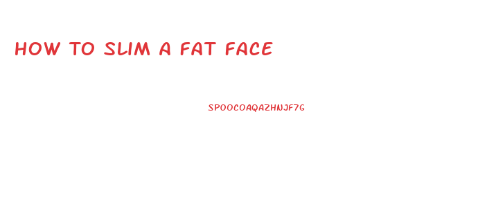 How To Slim A Fat Face