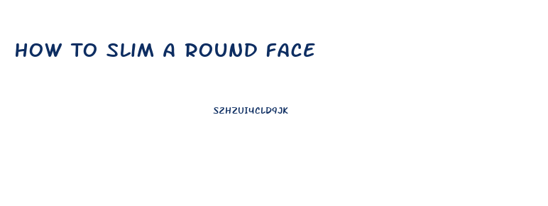 How To Slim A Round Face