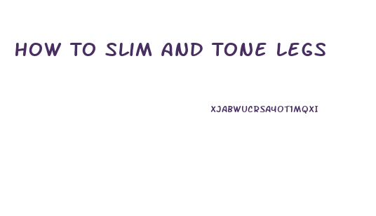 How To Slim And Tone Legs