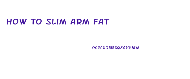 How To Slim Arm Fat