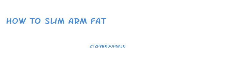 How To Slim Arm Fat