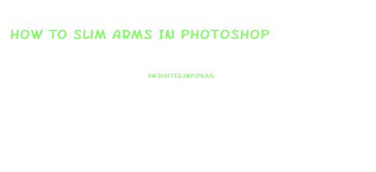 How To Slim Arms In Photoshop