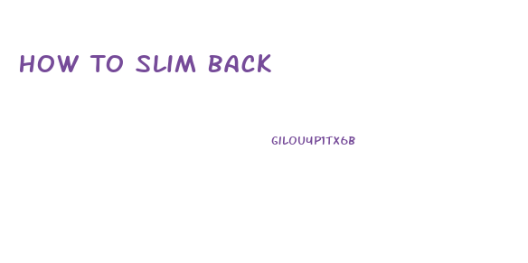 How To Slim Back