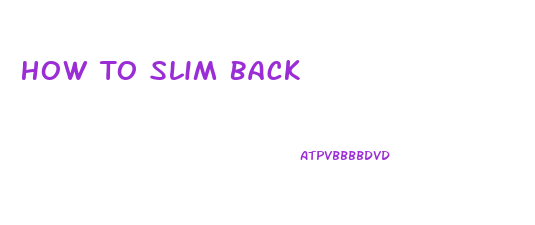 How To Slim Back