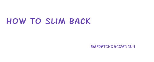 How To Slim Back