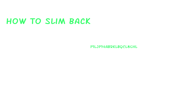 How To Slim Back