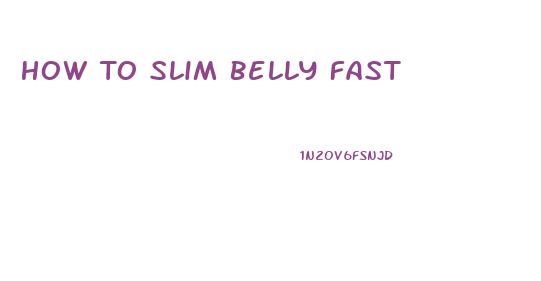 How To Slim Belly Fast