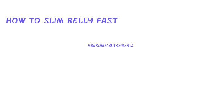 How To Slim Belly Fast