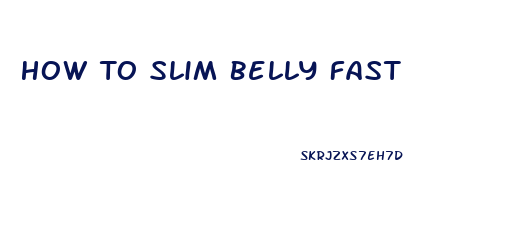 How To Slim Belly Fast