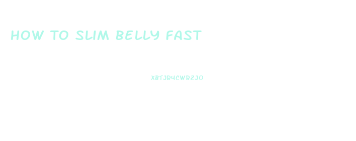 How To Slim Belly Fast