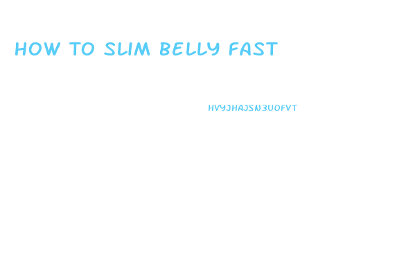 How To Slim Belly Fast