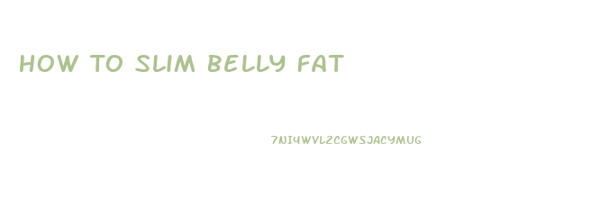 How To Slim Belly Fat