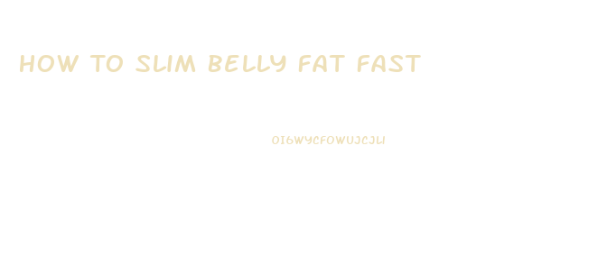 How To Slim Belly Fat Fast