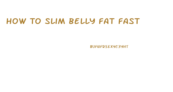 How To Slim Belly Fat Fast