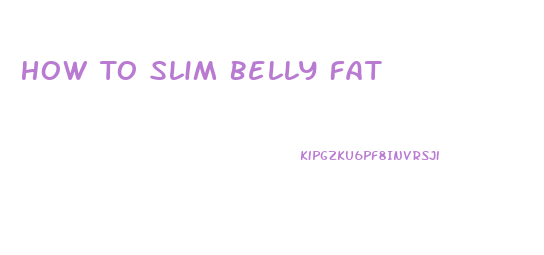 How To Slim Belly Fat