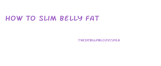 How To Slim Belly Fat