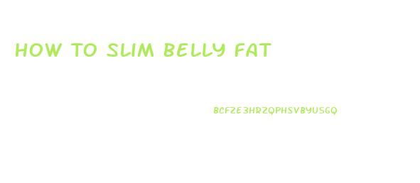 How To Slim Belly Fat