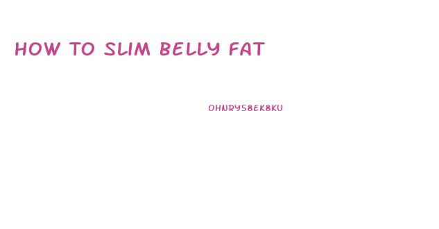 How To Slim Belly Fat