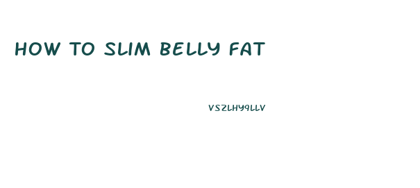 How To Slim Belly Fat