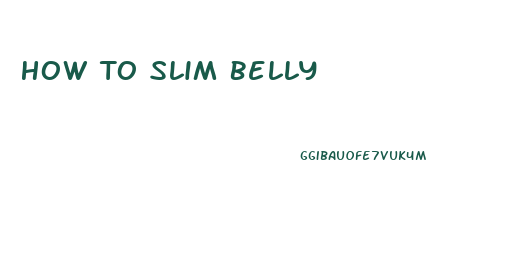 How To Slim Belly