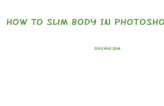 How To Slim Body In Photoshop