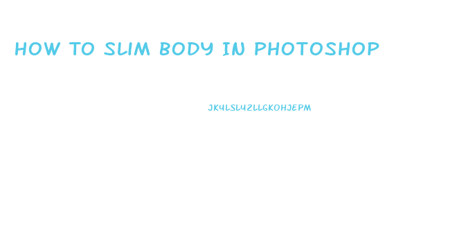 How To Slim Body In Photoshop