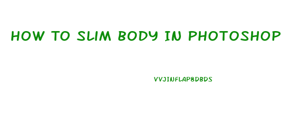 How To Slim Body In Photoshop