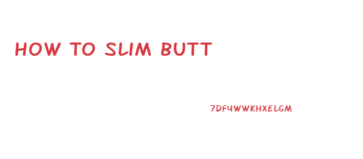 How To Slim Butt